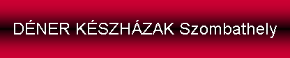 Sz�vegdoboz: D�NER K�SZH�ZAK Szombathely