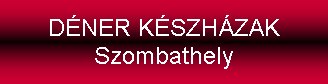 Sz�vegdoboz: D�NER K�SZH�ZAK Szombathely